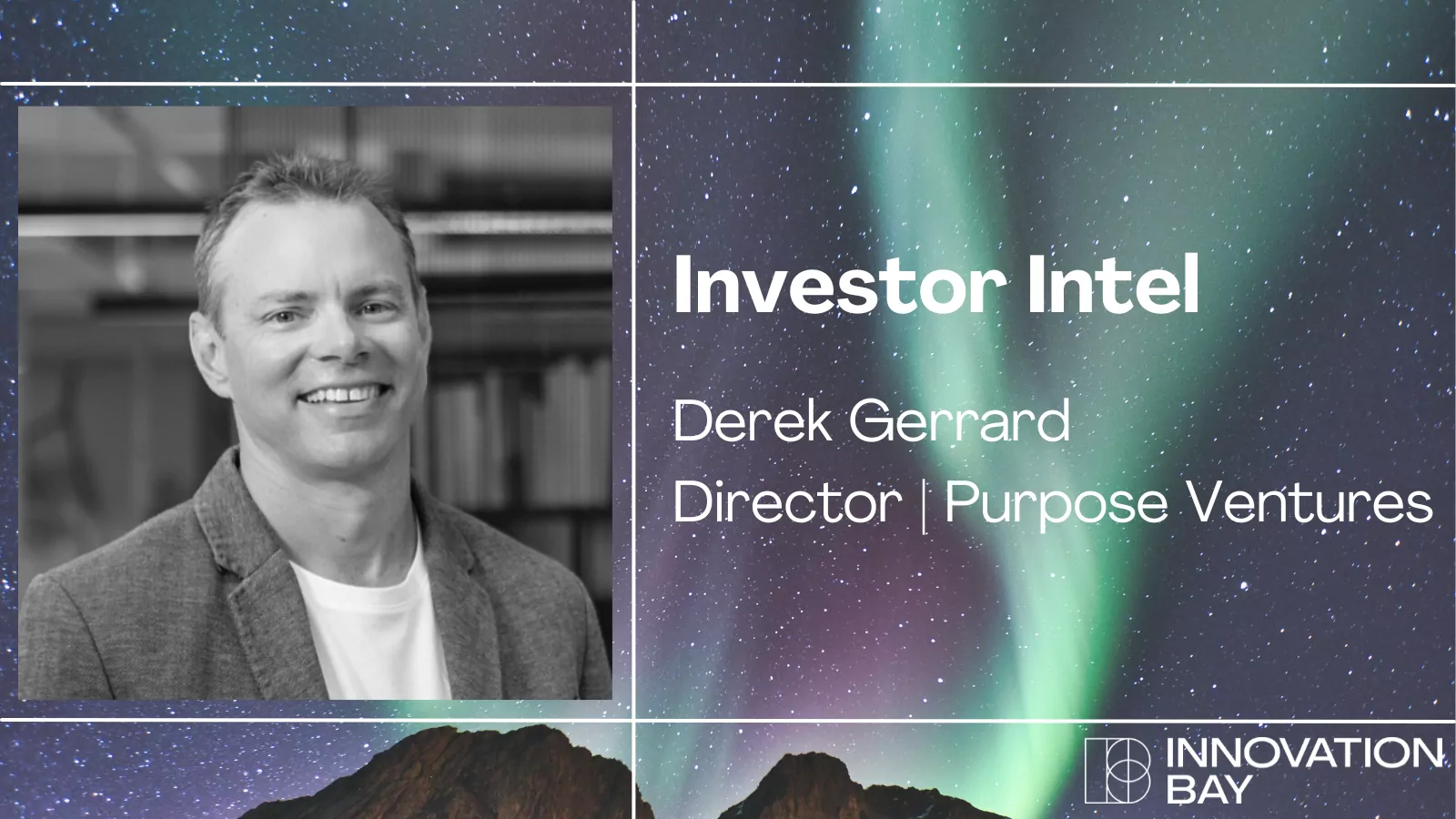 Investor Intel - Derek Gerrard, Purpose Ventures - aurora night sky in background with image of Derek Gerrard and Innovation Bay logo